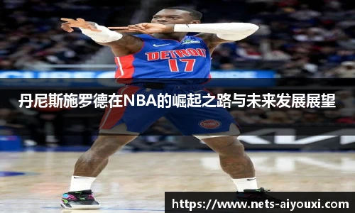 丹尼斯施罗德在NBA的崛起之路与未来发展展望